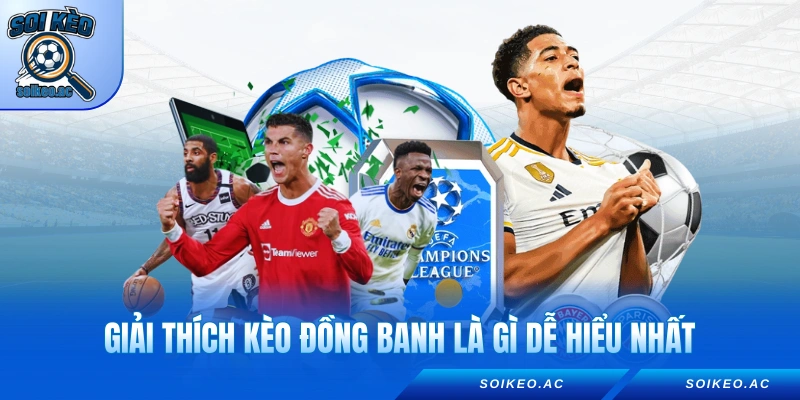 Giải thích kèo đồng banh là gì dễ hiểu nhất