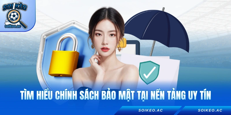 Tìm hiểu chính sách bảo mật tại nền tảng uy tín