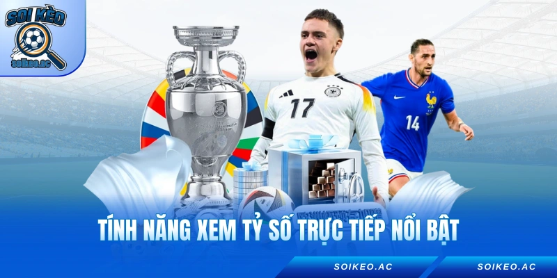 Tính năng xem tỷ số trực tiếp nổi bật