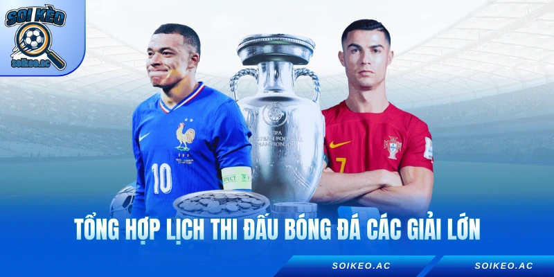 Tổng hợp lịch thi đấu bóng đá các giải lớn