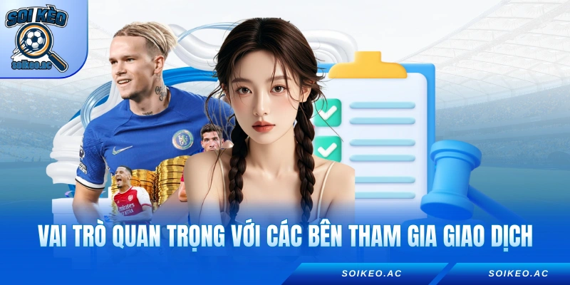 Vai trò quan trọng với các bên tham gia giao dịch